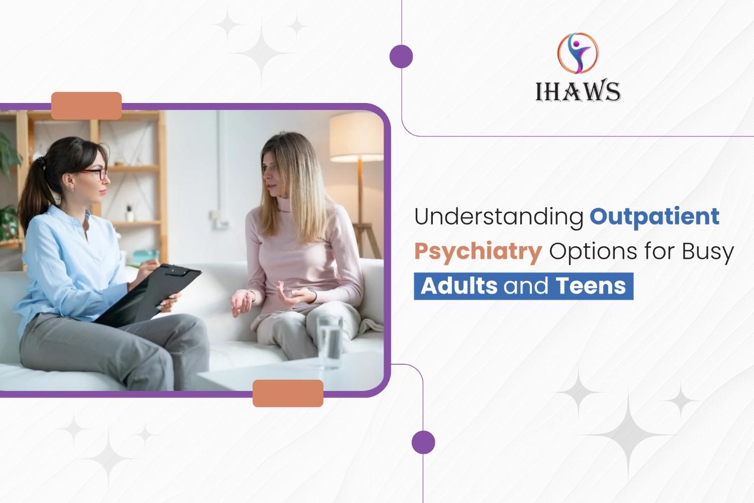 Understanding Outpatient Psychiatry Options for Busy Adults and Teens